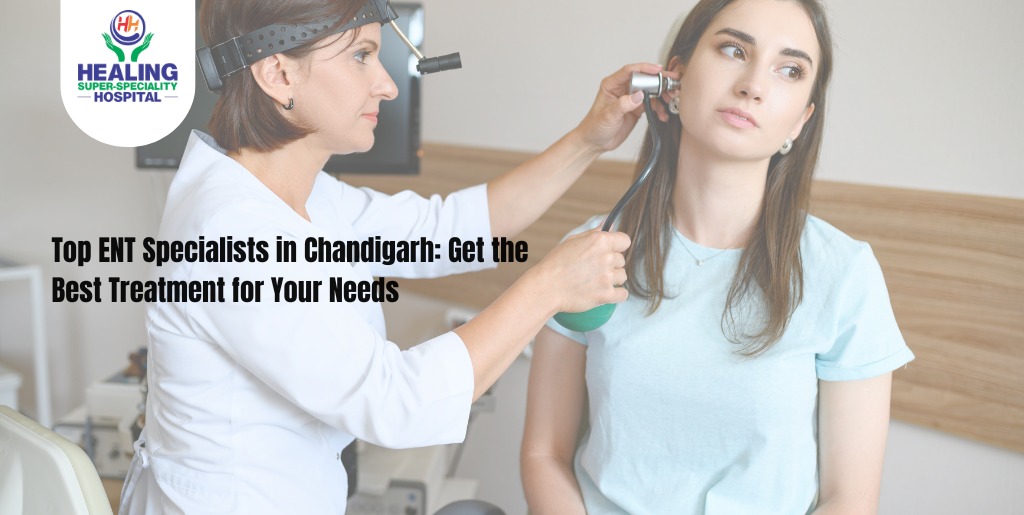 Top ENT Specialists in Chandigarh: Get the Best Treatment for Your Needs