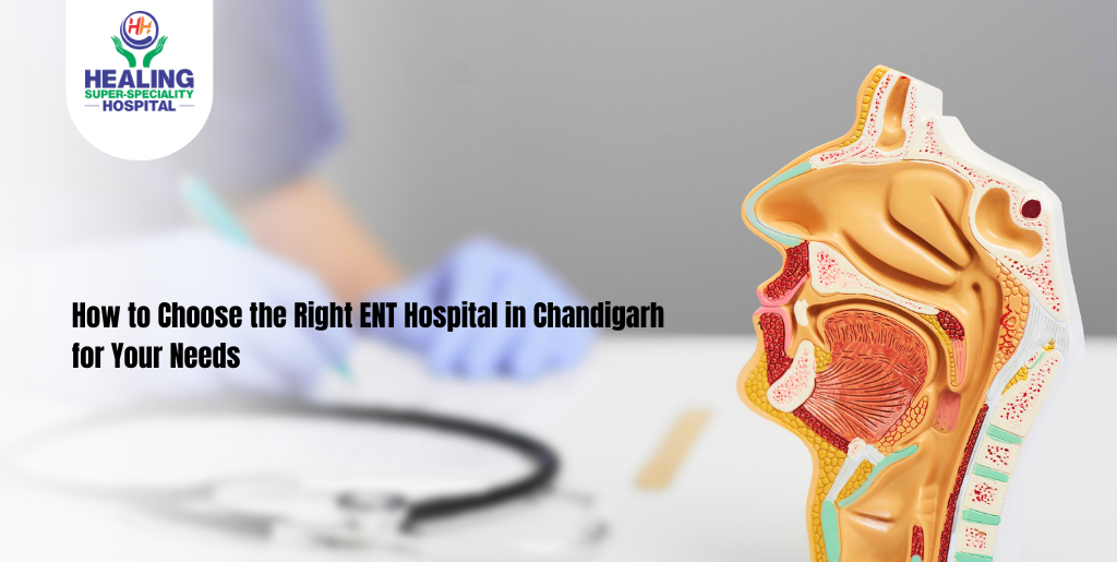 How to Choose the Right ENT Hospital in Chandigarh for Your Needs
